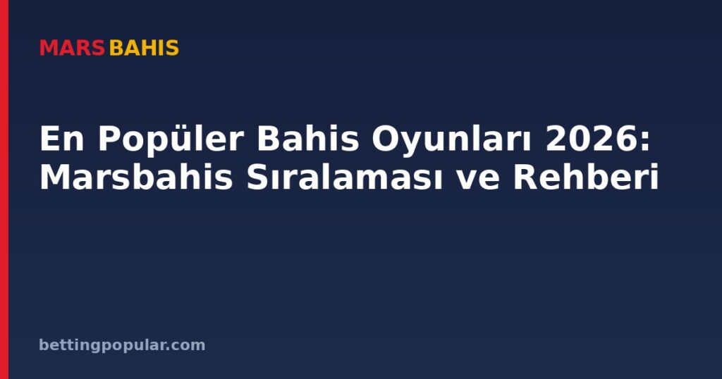 En Popüler Bahis Oyunları 2026: Marsbahis Sıralaması ve Rehberi
