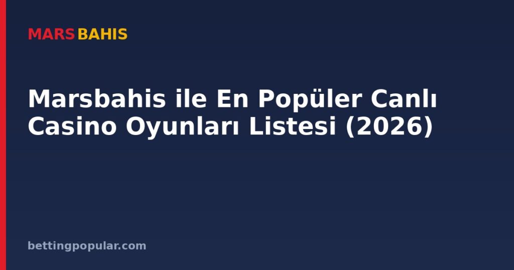 Marsbahis ile En Popüler Canlı Casino Oyunları Listesi (2026)