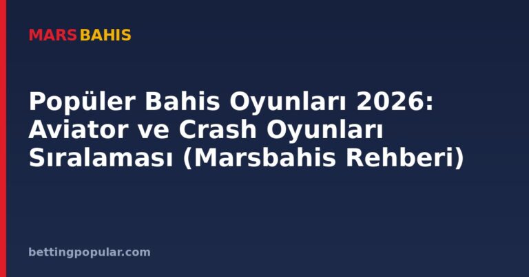 Popüler Bahis Oyunları 2026: Aviator ve Crash Oyunları Sıralaması (Marsbahis Rehberi)